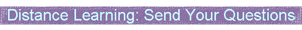Distance Learning: Send Your Questions